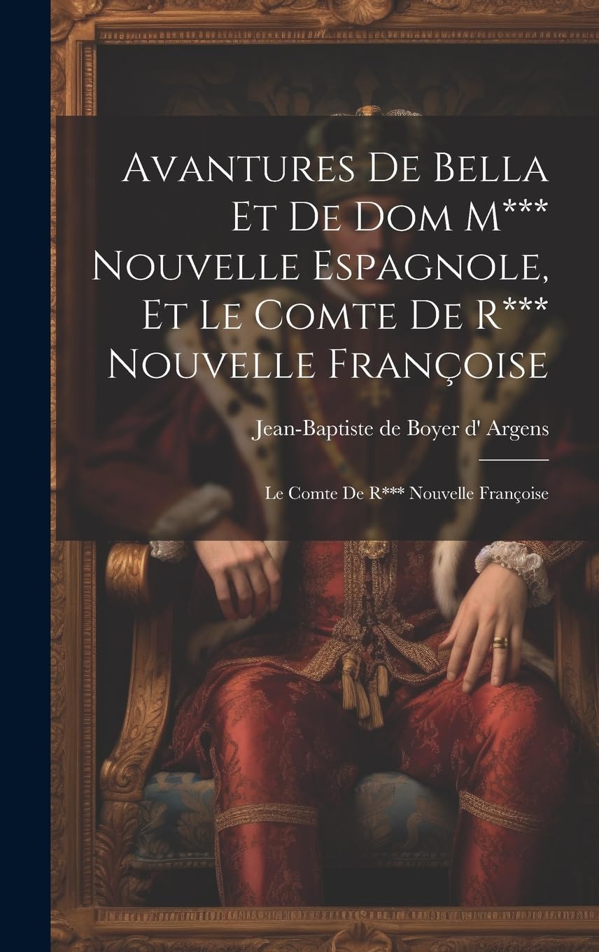 Avantures De Bella Et De Dom M*** Nouvelle Espagnole, Et Le Comte De R*** Nouvelle Françoise: Le Comte De R*** Nouvelle Françoise Historical Fiction