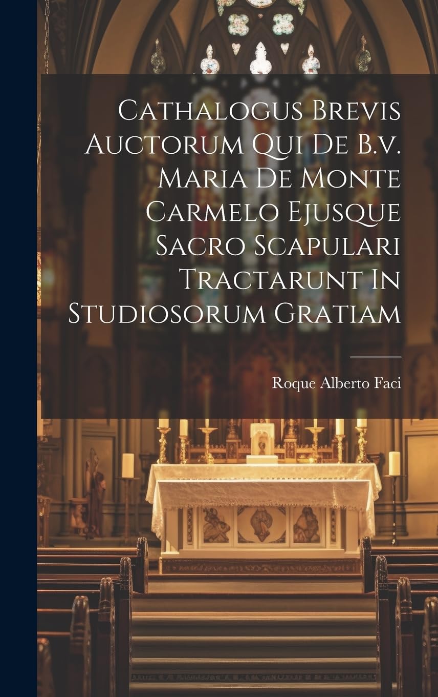 Cathalogus Brevis Auctorum Qui De B.v. Maria De Monte Carmelo Ejusque Sacro Scapulari Tractarunt In Studiosorum Gratiam Politics & History