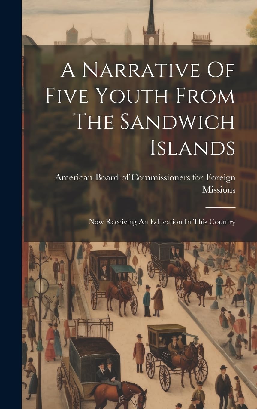 A Narrative Of Five Youth From The Sandwich Islands: Now Receiving An Education In This Country Politics & History