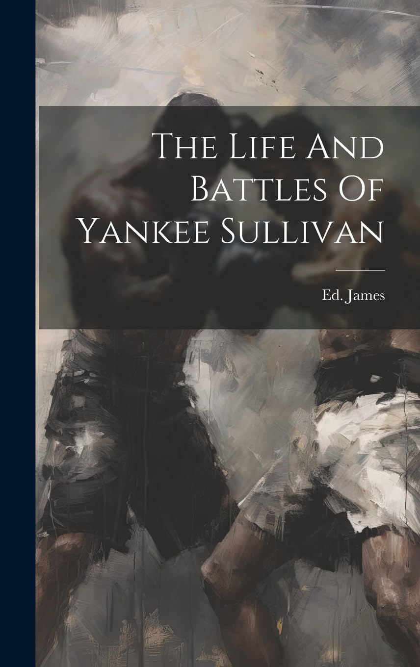The Life And Battles Of Yankee Sullivan Politics & History