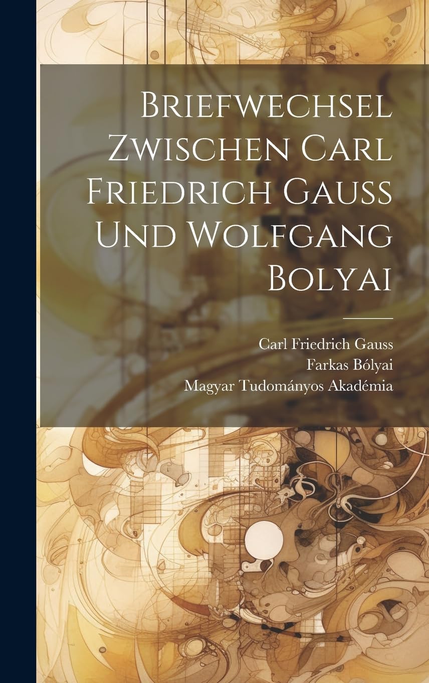 Briefwechsel Zwischen Carl Friedrich Gauss Und Wolfgang Bolyai Essays & Short Stories