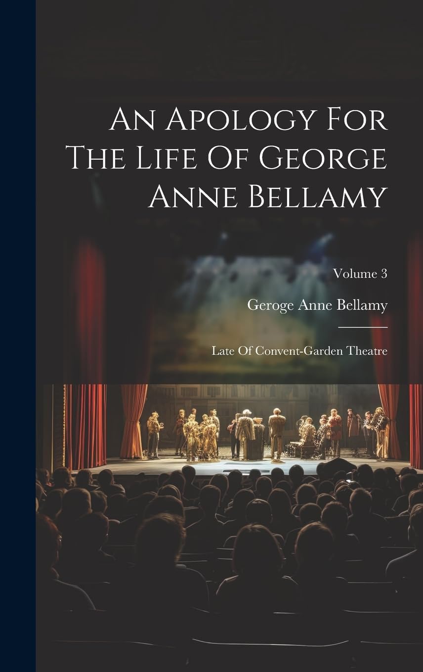 An Apology For The Life Of George Anne Bellamy: Late Of Convent-garden Theatre; Volume 3 Art & Literature Books