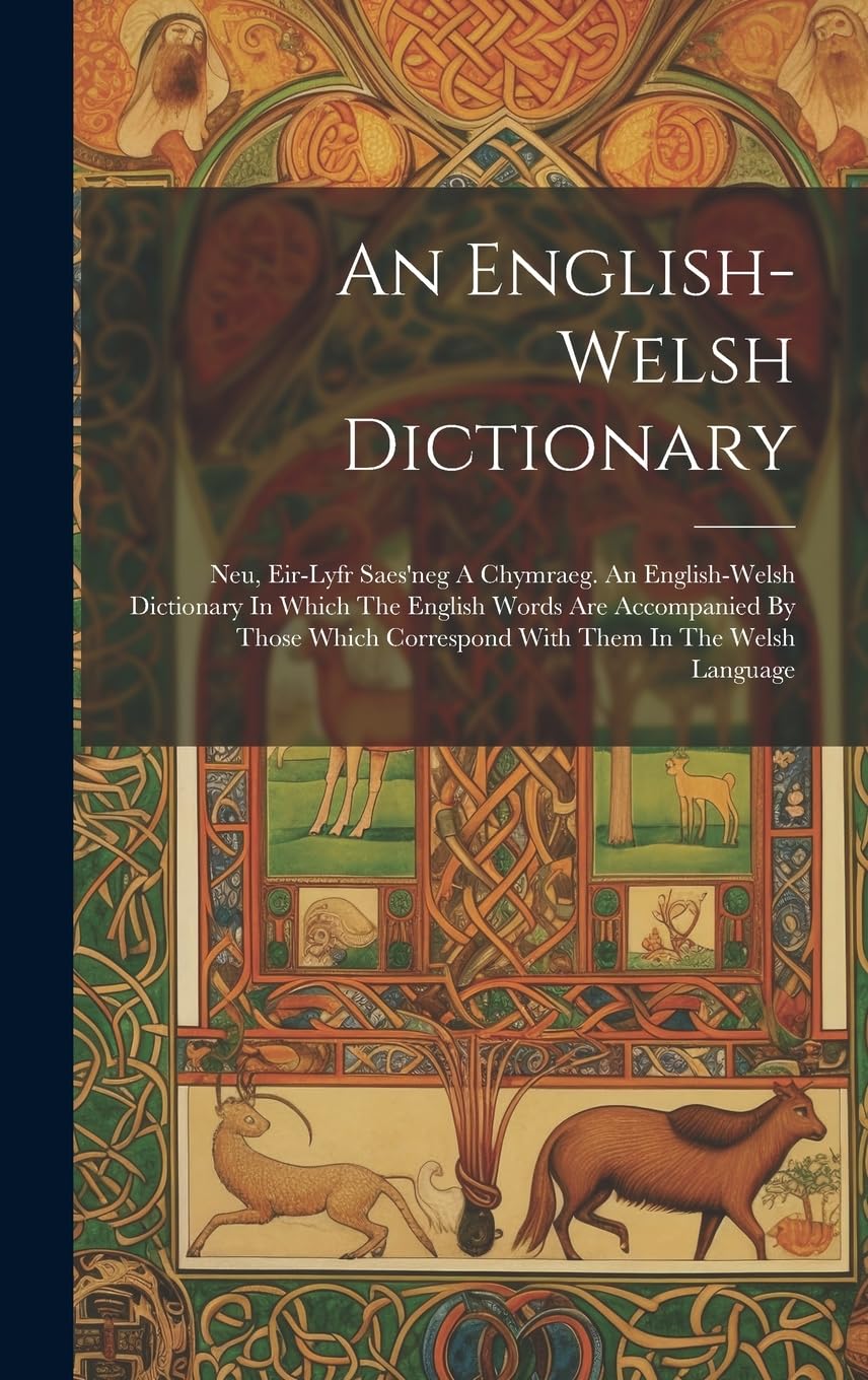 An English-welsh Dictionary: Neu, Eir-lyfr Saes'neg A Chymraeg. An English-welsh Dictionary In Which The English Words Are Accompanied By Those Which Correspond With Them In The Welsh Language Foreign Languages ​​& Dictionaries