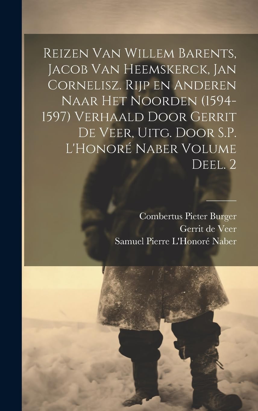Reizen van Willem Barents, Jacob van Heemskerck, Jan Cornelisz. Rijp en anderen naar het Noorden (1594-1597) verhaald door Gerrit de Veer, uitg. door S.P. L'Honoré Naber Volume Deel. 2 Geology & Geography
