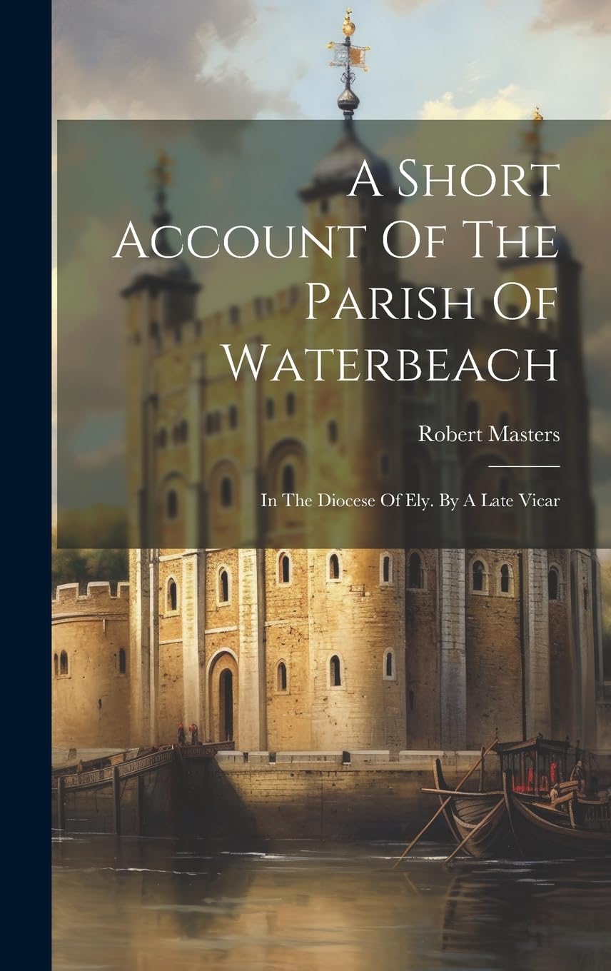 A Short Account Of The Parish Of Waterbeach: In The Diocese Of Ely. By A Late Vicar Books