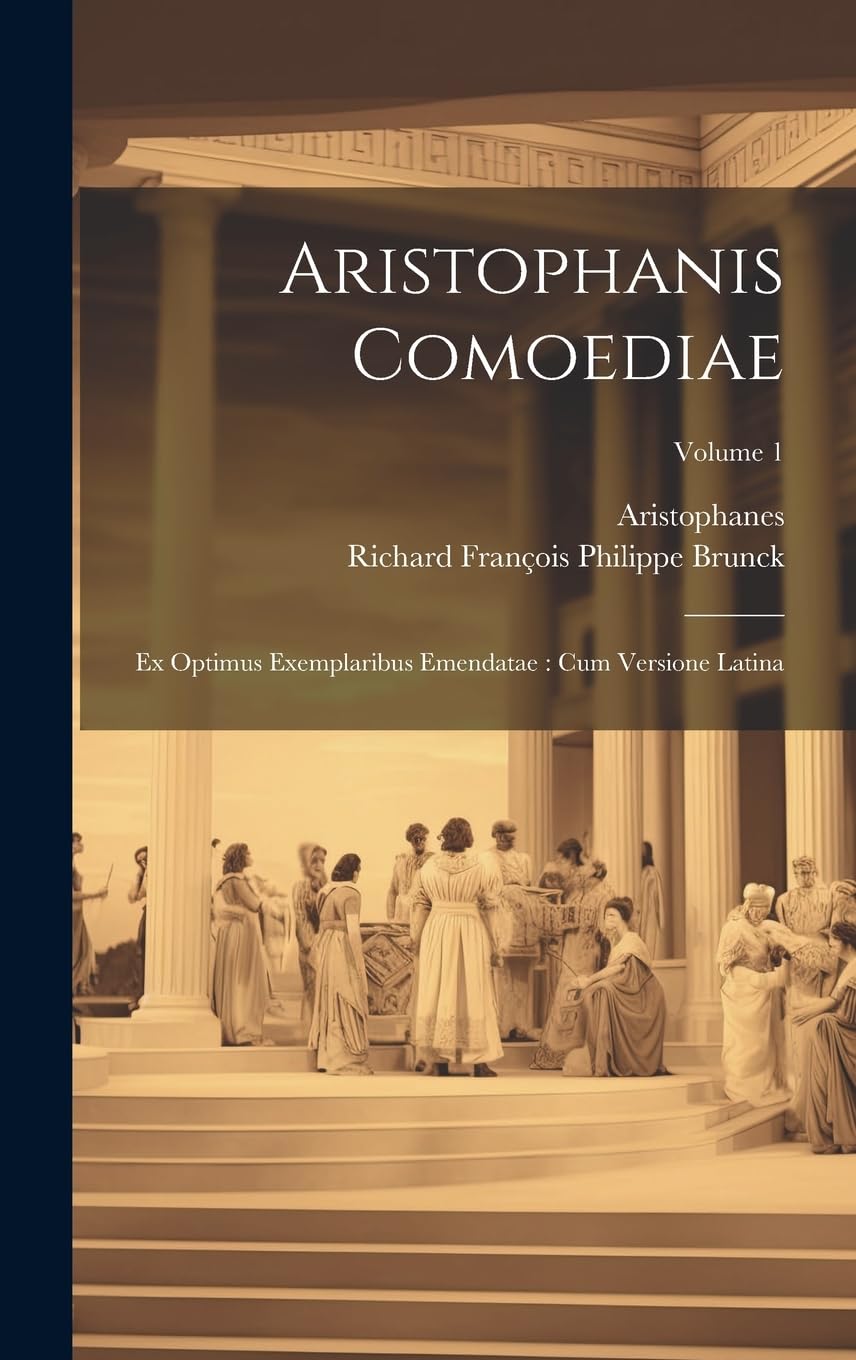 Aristophanis Comoediae: Ex Optimus Exemplaribus Emendatae: Cum Versione Latina; Volume 1 Drama