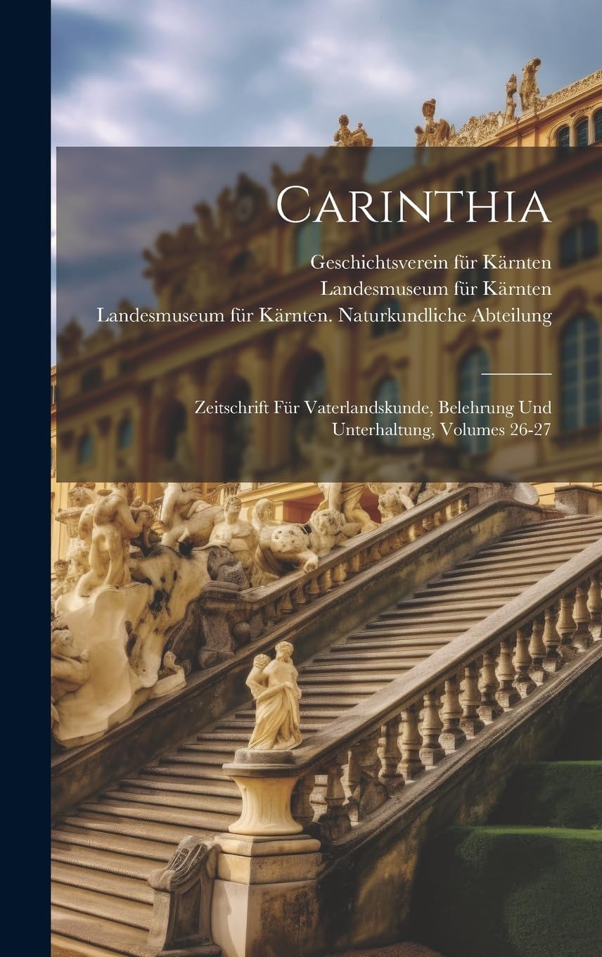 Carinthia: Zeitschrift Für Vaterlandskunde, Belehrung Und Unterhaltung, Volumes 26-27 Politics & History