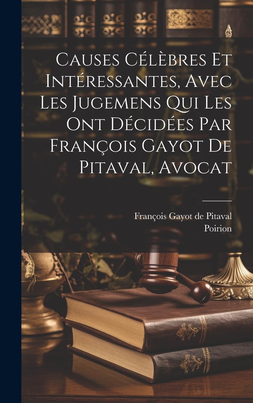 Causes Célèbres Et Intéressantes, Avec Les Jugemens Qui Les Ont Décidées Par François Gayot De Pitaval, Avocat Law