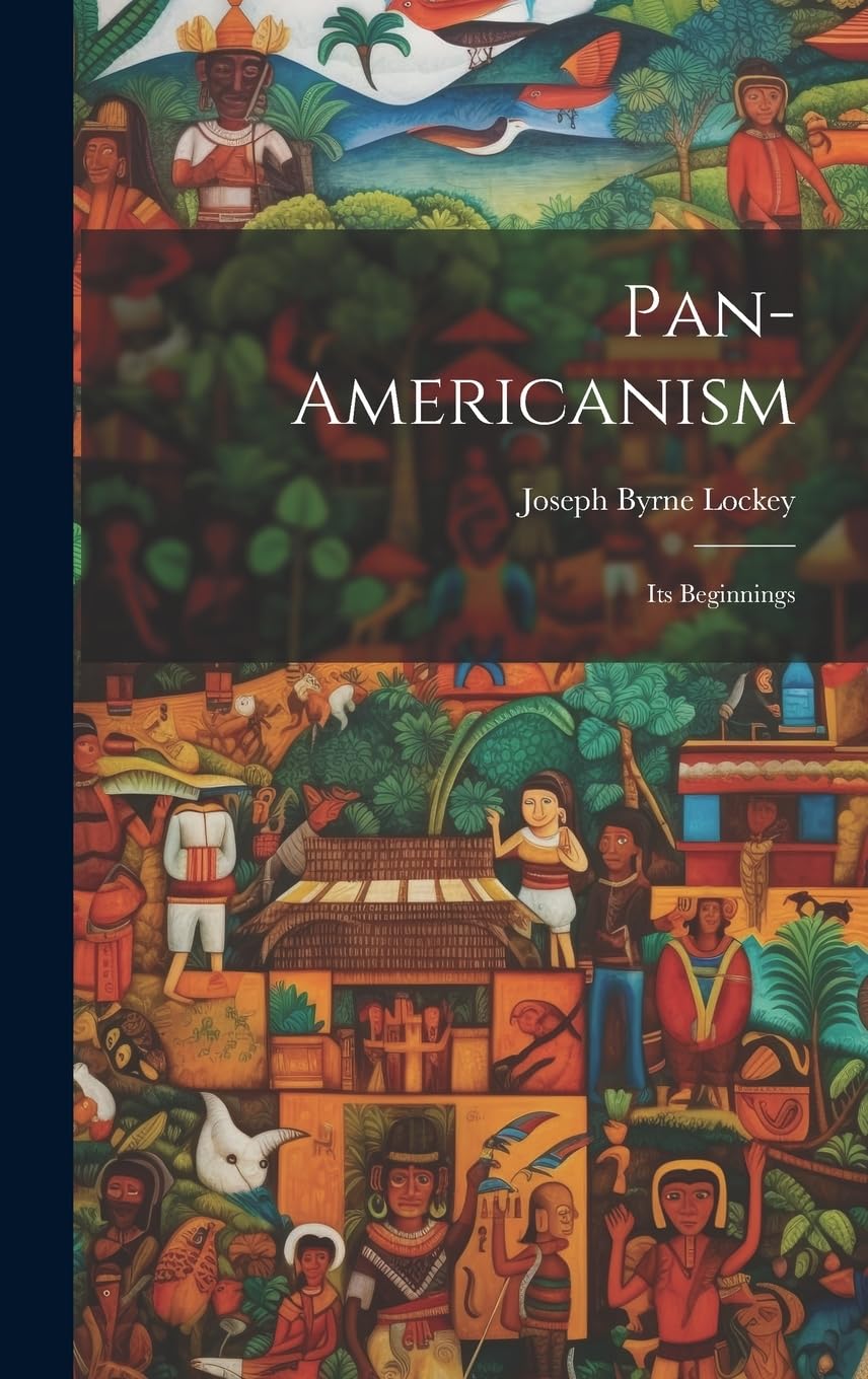 Pan-americanism: Its Beginnings Politics & History