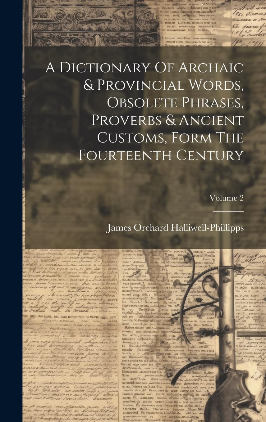 A Dictionary Of Archaic & Provincial Words, Obsolete Phrases, Proverbs & Ancient Customs, Form The Fourteenth Century; Volume 2 General education