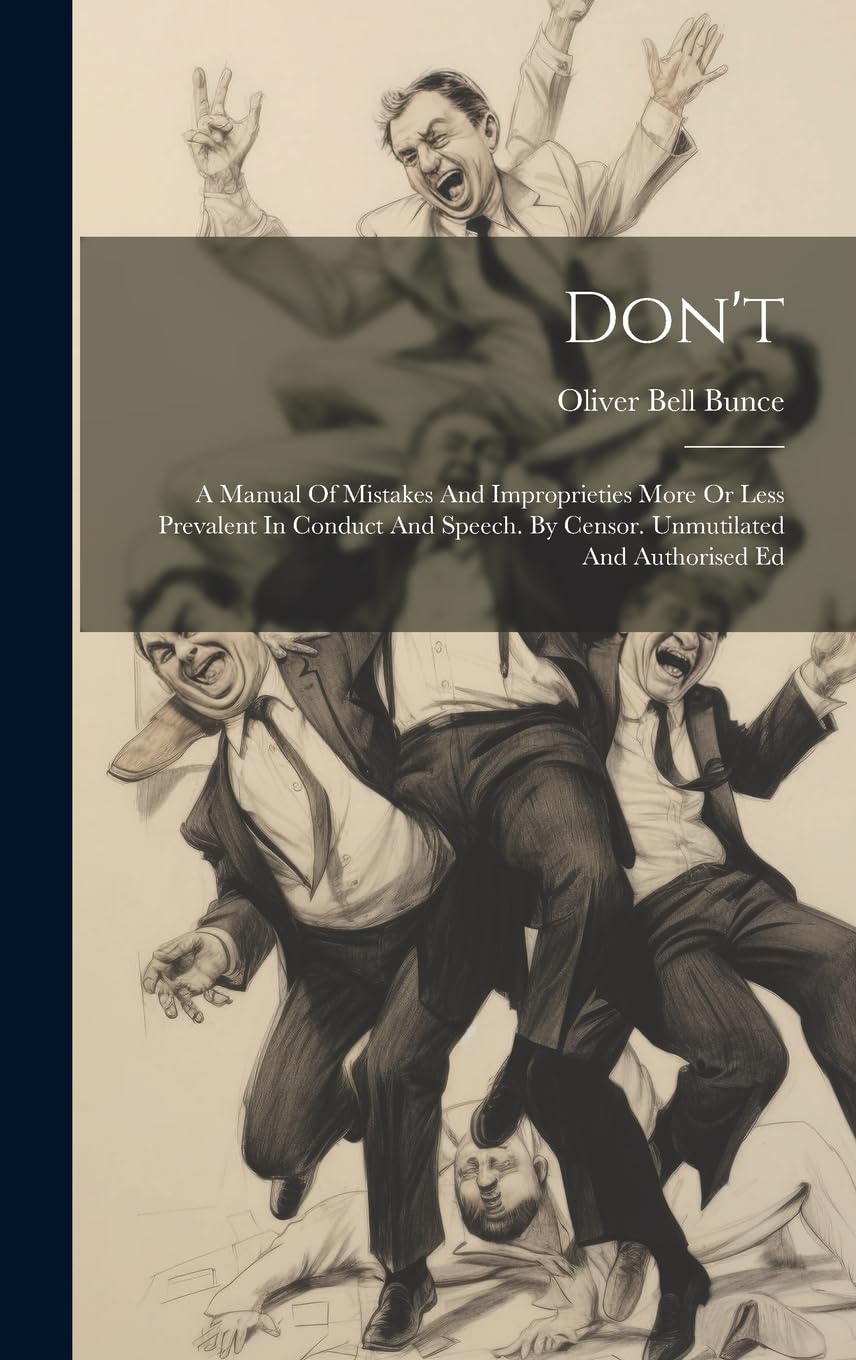 Don't: A Manual Of Mistakes And Improprieties More Or Less Prevalent In Conduct And Speech. By Censor. Unmutilated And Authorised Ed Business, Finance & Career