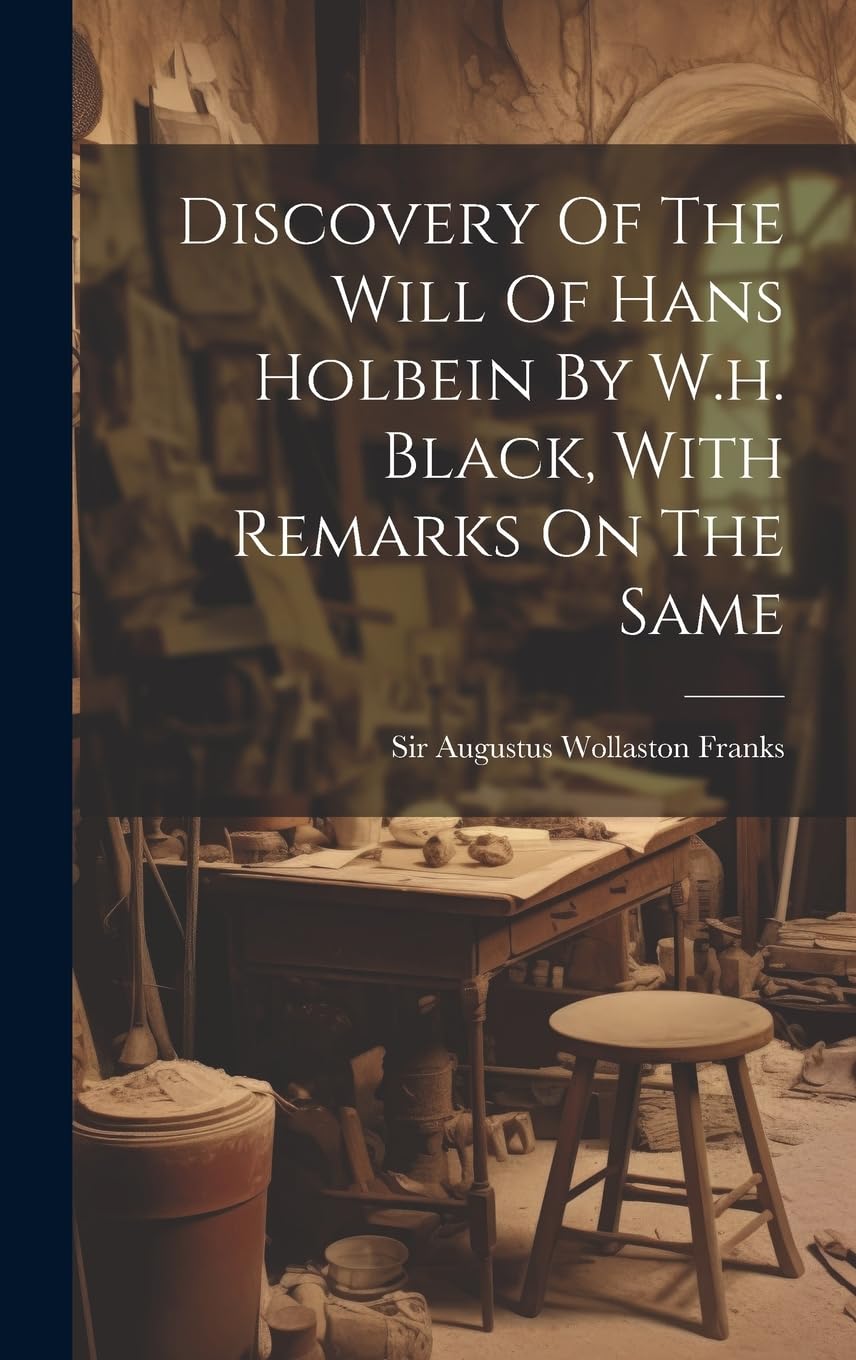 Discovery Of The Will Of Hans Holbein By W.h. Black, With Remarks On The Same Film, Art & Culture