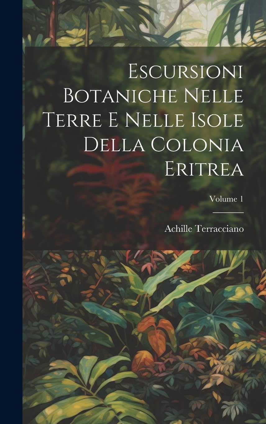 Escursioni Botaniche Nelle Terre E Nelle Isole Della Colonia Eritrea; Volume 1 Natural Sciences