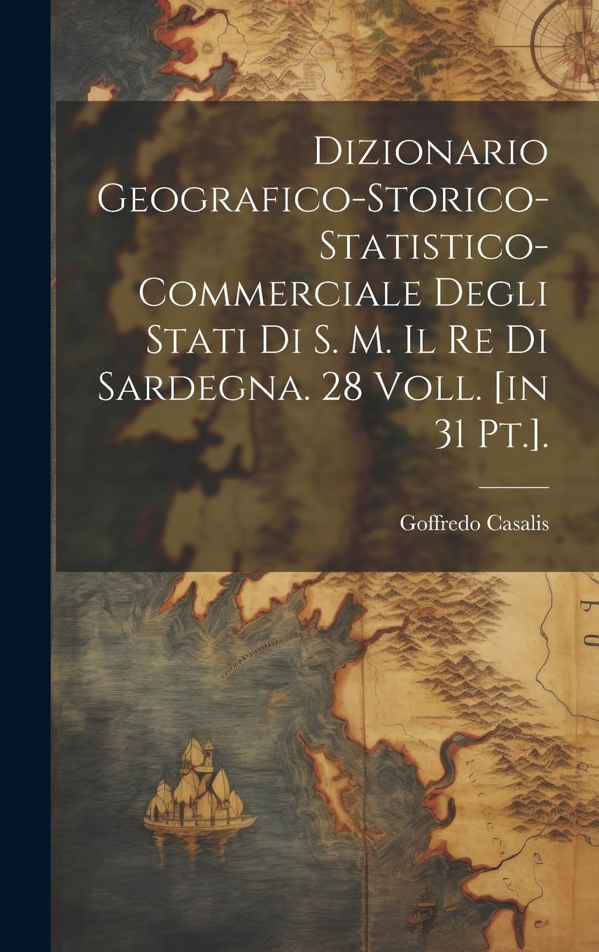 Dizionario Geografico-storico-statistico-commerciale Degli Stati Di S. M. Il Re Di Sardegna. 28 Voll. . Geology & Geography