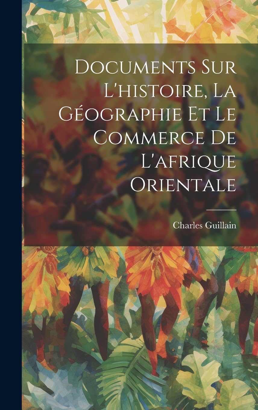 Documents Sur L'histoire, La Géographie Et Le Commerce De L'afrique Orientale Politics & History