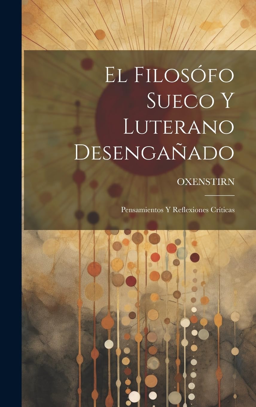 El Filosófo Sueco Y Luterano Desengañado: Pensamientos Y Reflexiones Críticas Philosophy