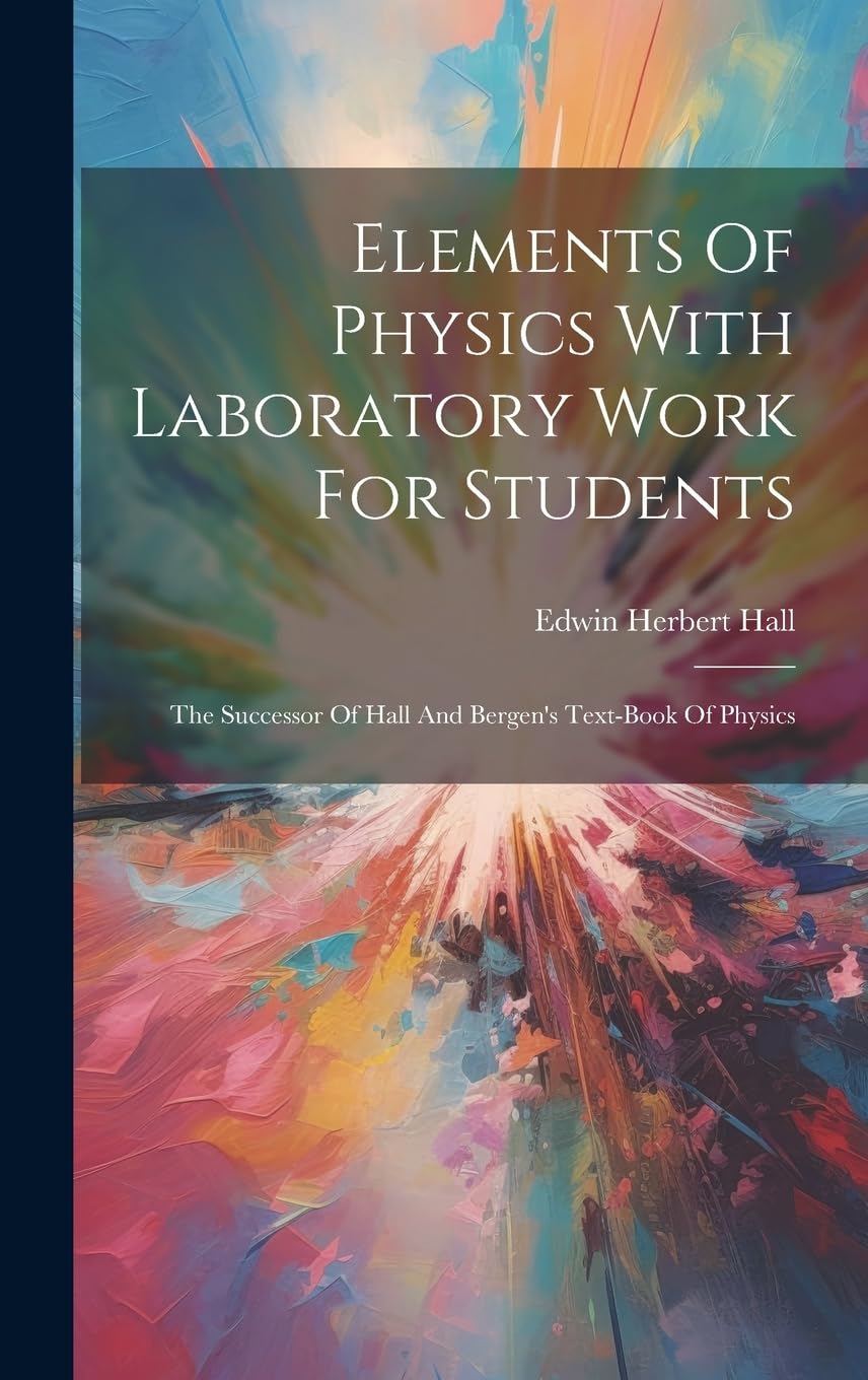 Elements Of Physics With Laboratory Work For Students: The Successor Of Hall And Bergen's Text-book Of Physics Natural Sciences