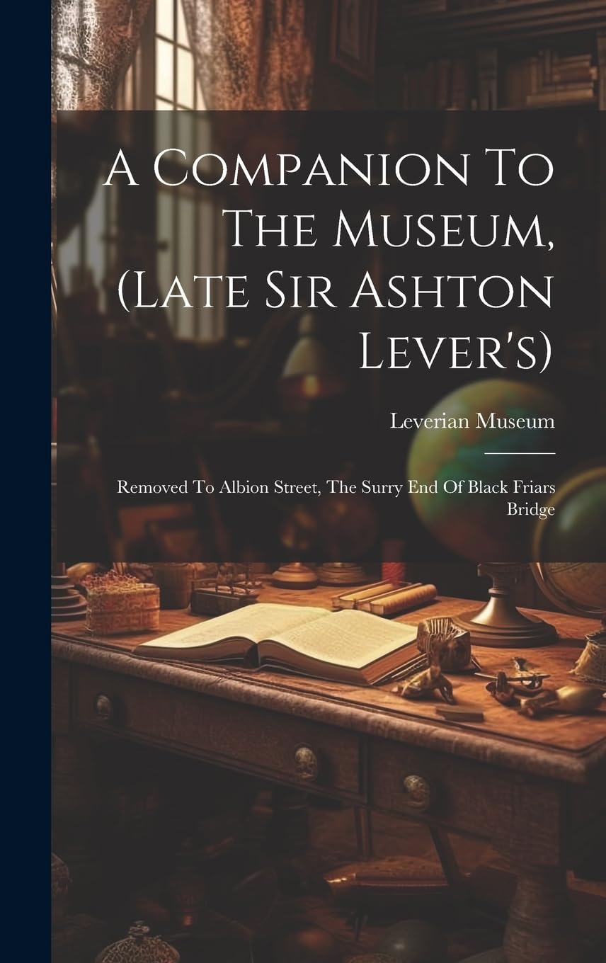 A Companion To The Museum, (late Sir Ashton Lever's): Removed To Albion Street, The Surry End Of Black Friars Bridge Hobbies & Crafts