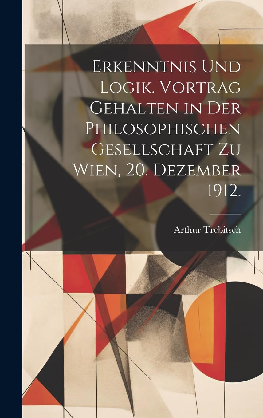 Erkenntnis und Logik. Vortrag gehalten in der Philosophischen Gesellschaft zu Wien, 20. Dezember 1912. Philosophy