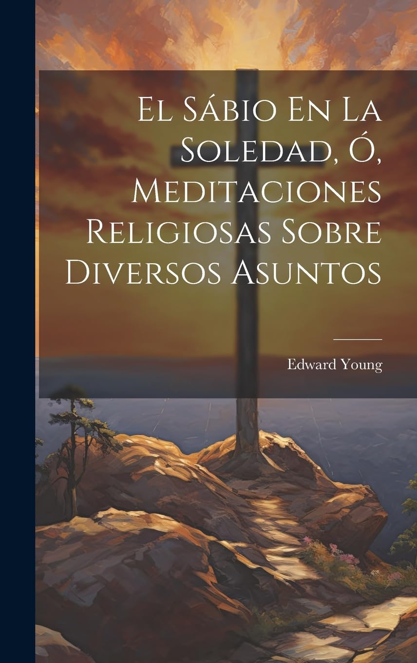 El Sábio En La Soledad, Ó, Meditaciones Religiosas Sobre Diversos Asuntos Politics & History