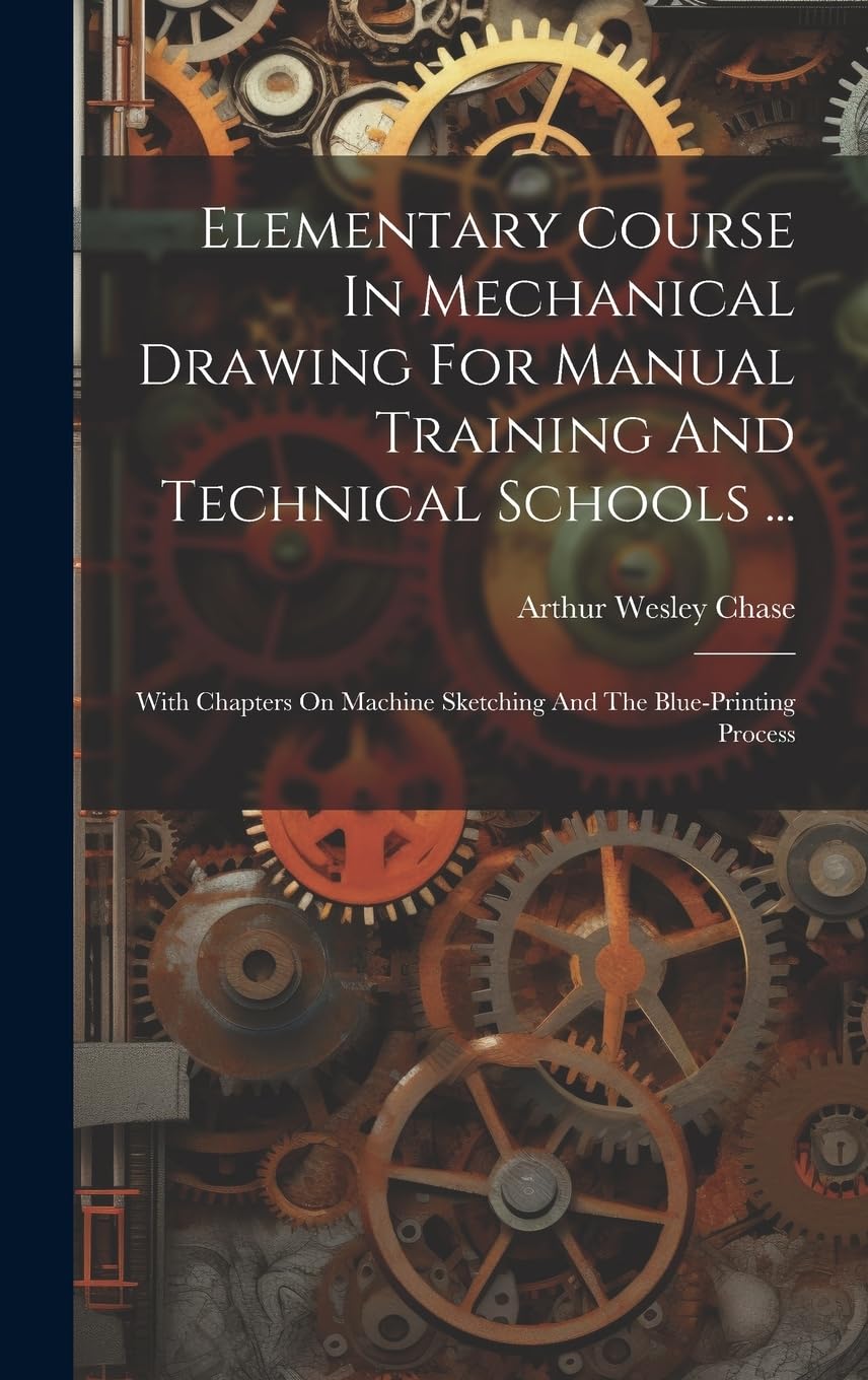 Elementary Course In Mechanical Drawing For Manual Training And Technical Schools ...: With Chapters On Machine Sketching And The Blue-printing Process Contemporary literature