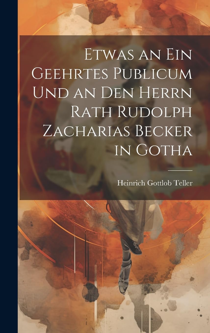 Etwas an ein geehrtes Publicum und an den Herrn Rath Rudolph Zacharias Becker in Gotha Philosophy