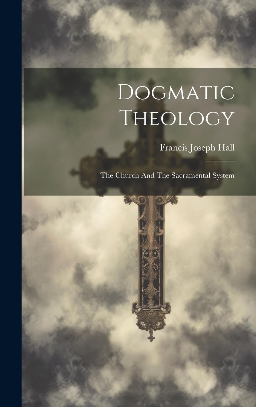 Dogmatic Theology: The Church And The Sacramental System Politics & History