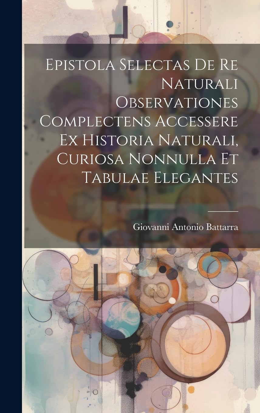 Epistola Selectas De Re Naturali Observationes Complectens Accessere Ex Historia Naturali, Curiosa Nonnulla Et Tabulae Elegantes Business & Technology