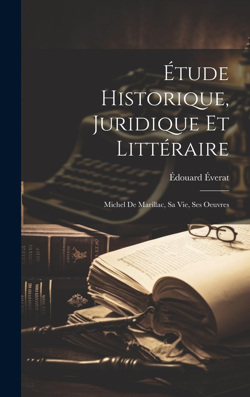 Étude Historique, Juridique Et Littéraire: Michel De Marillac, Sa Vie, Ses Oeuvres Memories