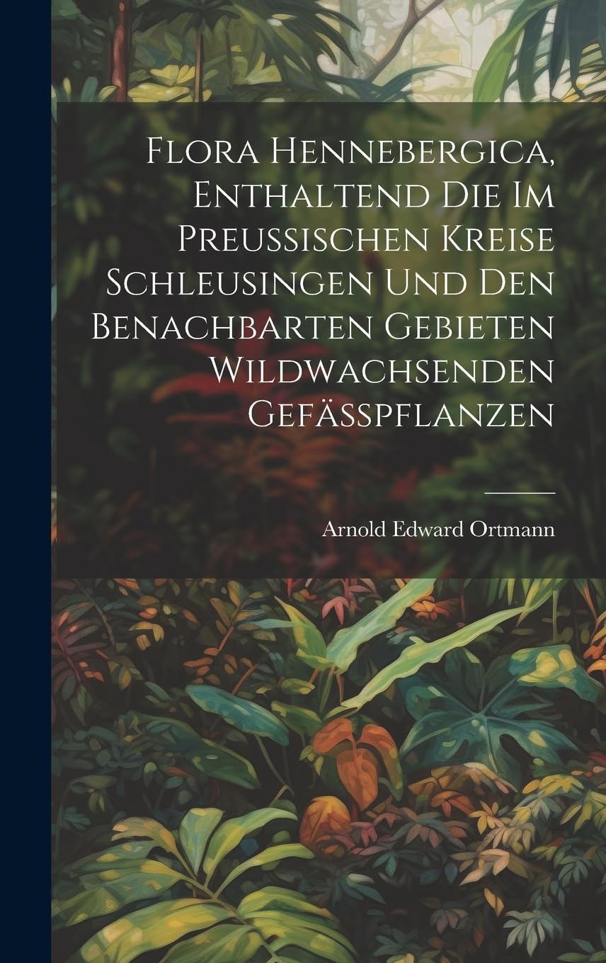 Flora Hennebergica, enthaltend die im preussischen Kreise Schleusingen und den benachbarten Gebieten wildwachsenden Gefässpflanzen Natural Sciences