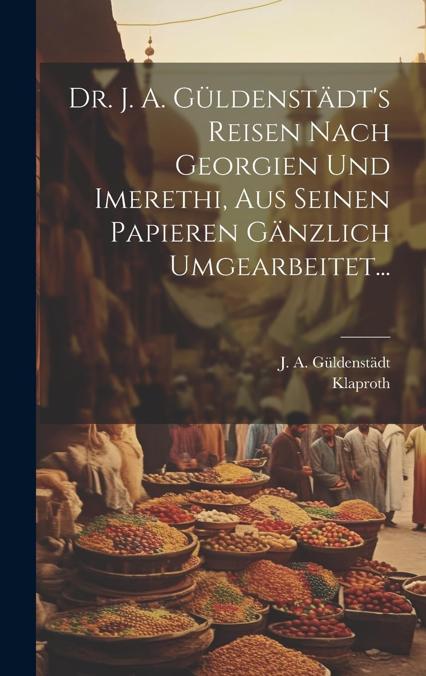 Dr. J. A. Güldenstädt's Reisen Nach Georgien Und Imerethi, Aus Seinen Papieren Gänzlich Umgearbeitet... Leisure, Home & Garden