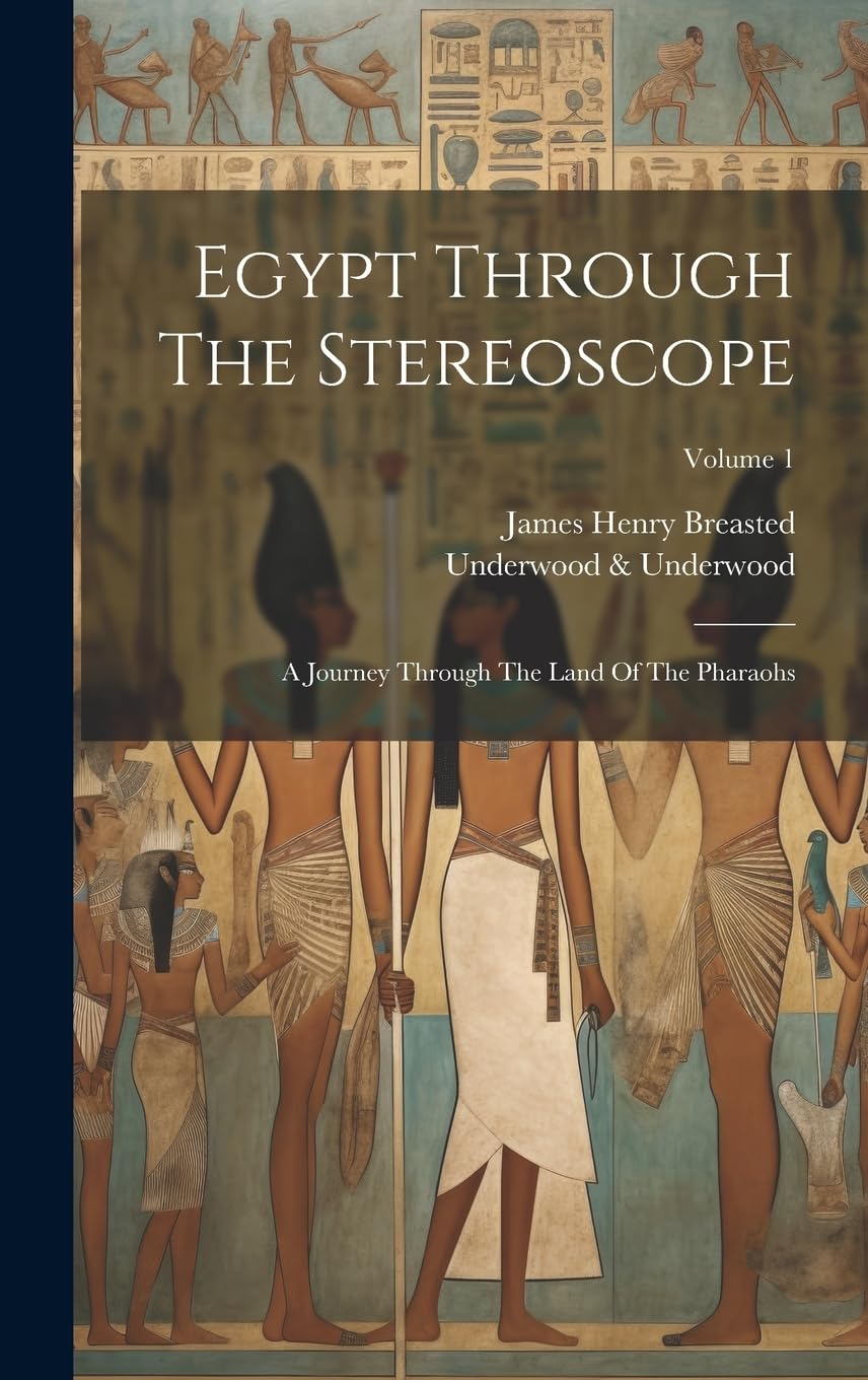 Egypt Through The Stereoscope: A Journey Through The Land Of The Pharaohs; Volume 1 Politics & History
