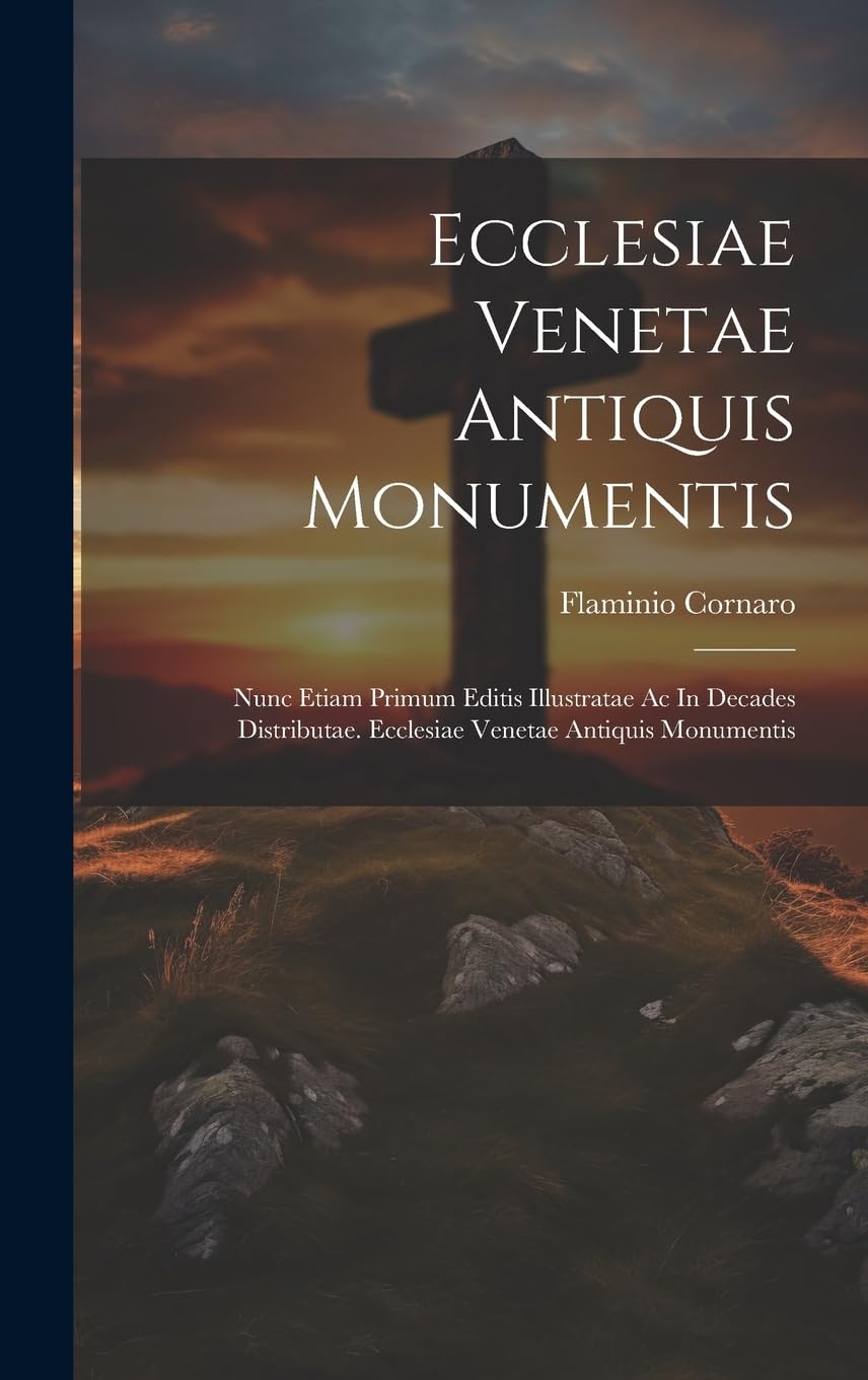 Ecclesiae Venetae Antiquis Monumentis: Nunc Etiam Primum Editis Illustratae Ac In Decades Distributae. Ecclesiae Venetae Antiquis Monumentis Contemporary literature