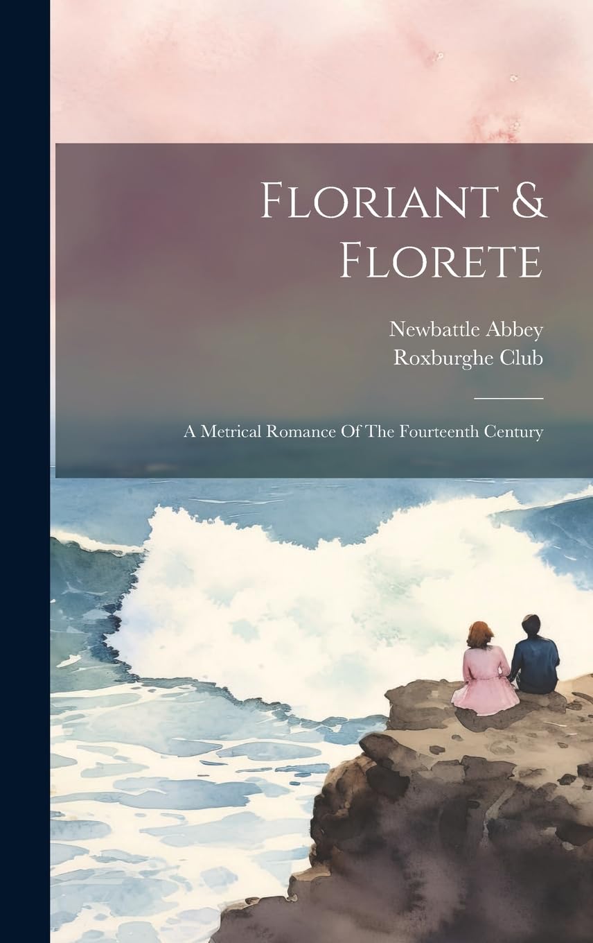 Floriant & Florete: A Metrical Romance Of The Fourteenth Century Historical Fiction