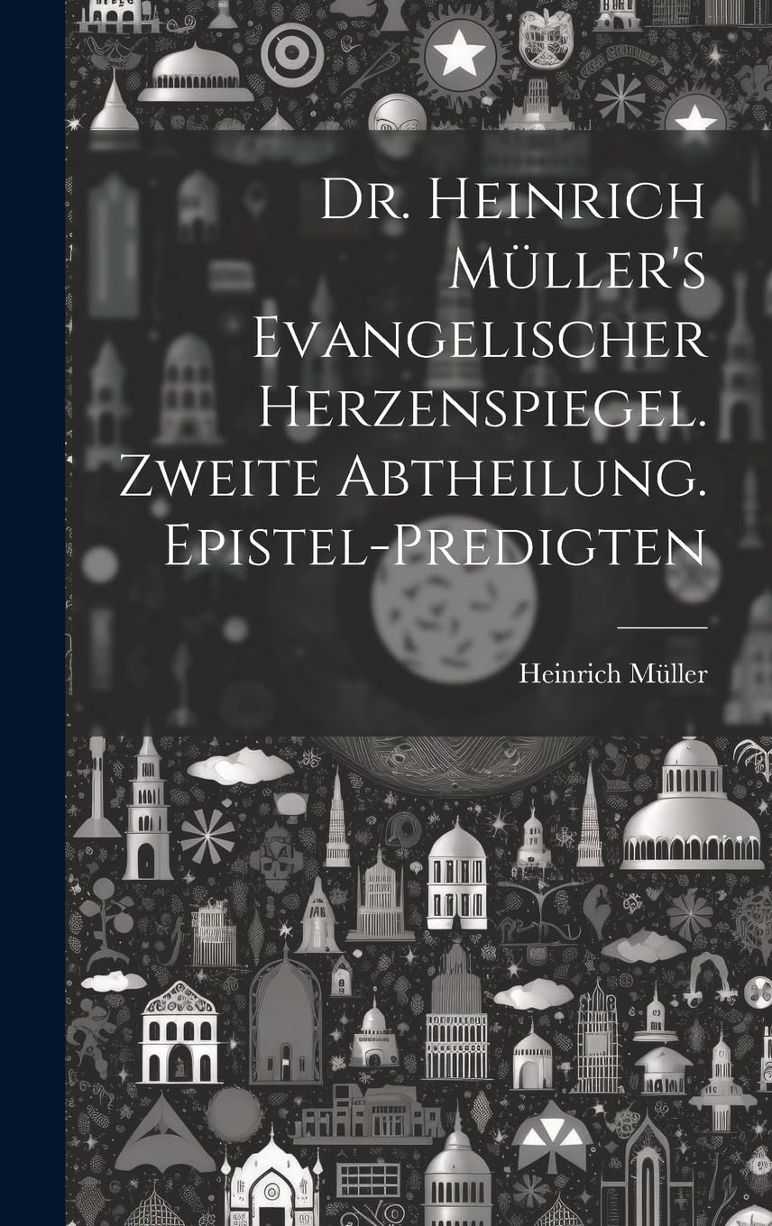 Dr. Heinrich Müller's evangelischer Herzenspiegel. Zweite Abtheilung. Epistel-Predigten Foreign Languages ​​& Dictionaries