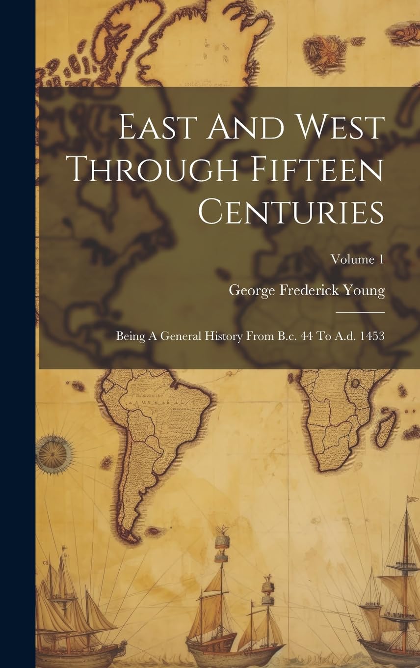 East And West Through Fifteen Centuries: Being A General History From B.c. 44 To A.d. 1453; Volume 1 Politics & History