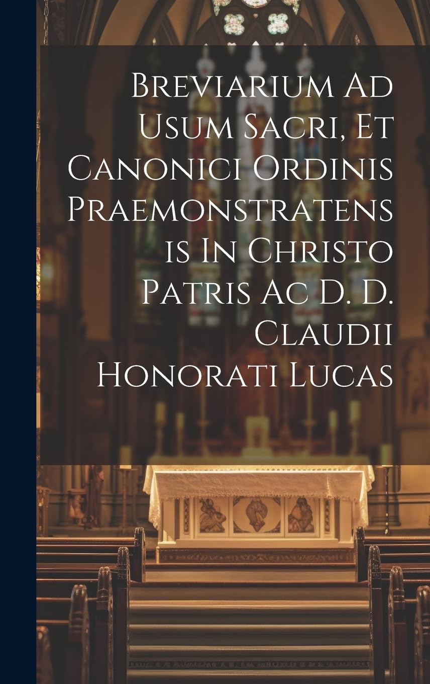 Breviarium Ad Usum Sacri, Et Canonici Ordinis Praemonstratensis In Christo Patris Ac D. D. Claudii Honorati Lucas Politics & History
