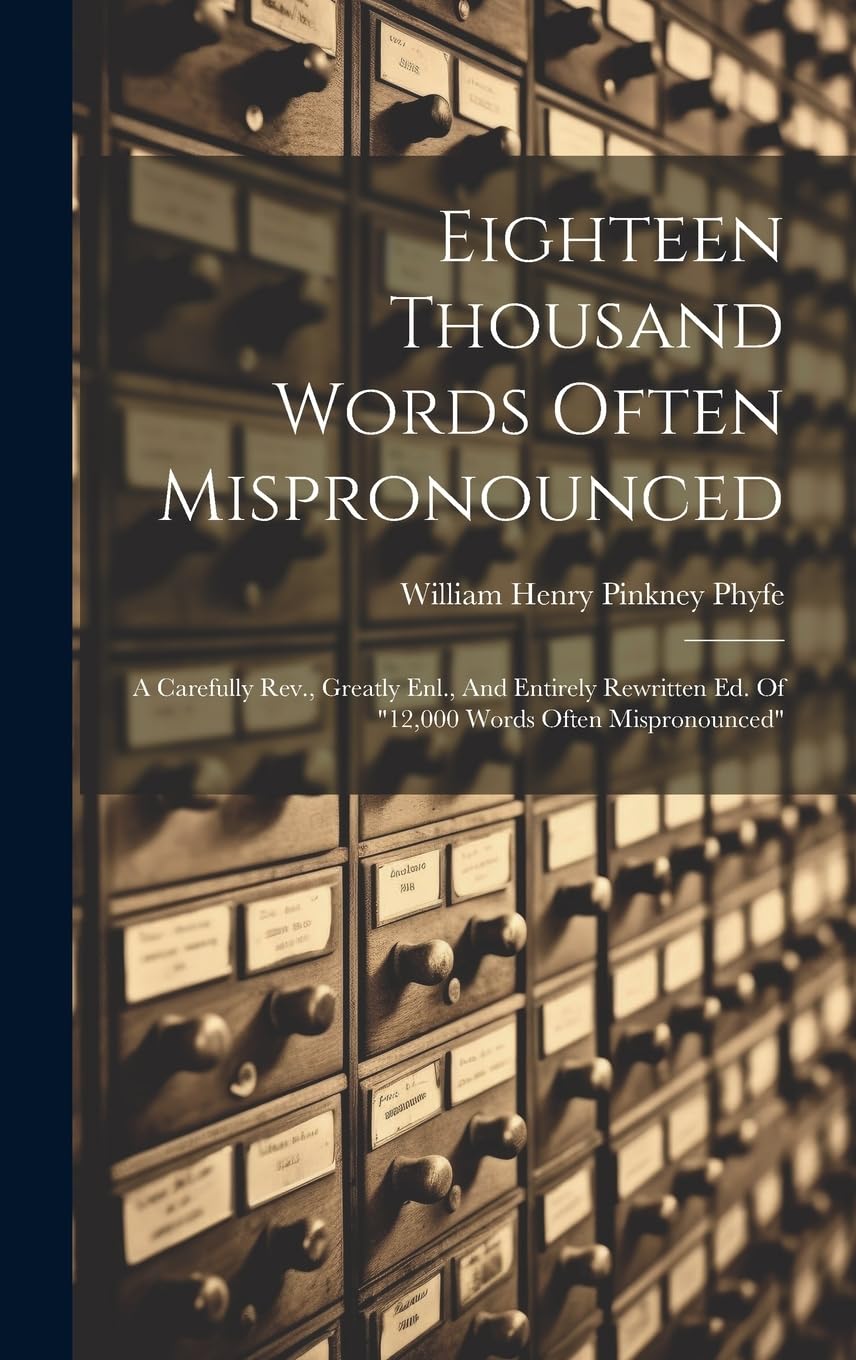 Eighteen Thousand Words Often Mispronounced: A Carefully Rev., Greatly Enl., And Entirely Rewritten Ed. Of "12,000 Words Often Mispronounced" Learning & Reference