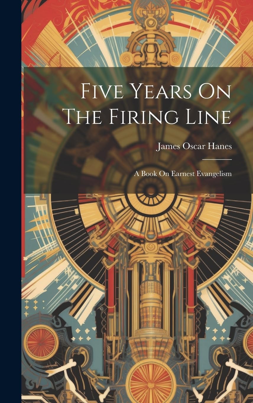 Five Years On The Firing Line: A Book On Earnest Evangelism Politics & History