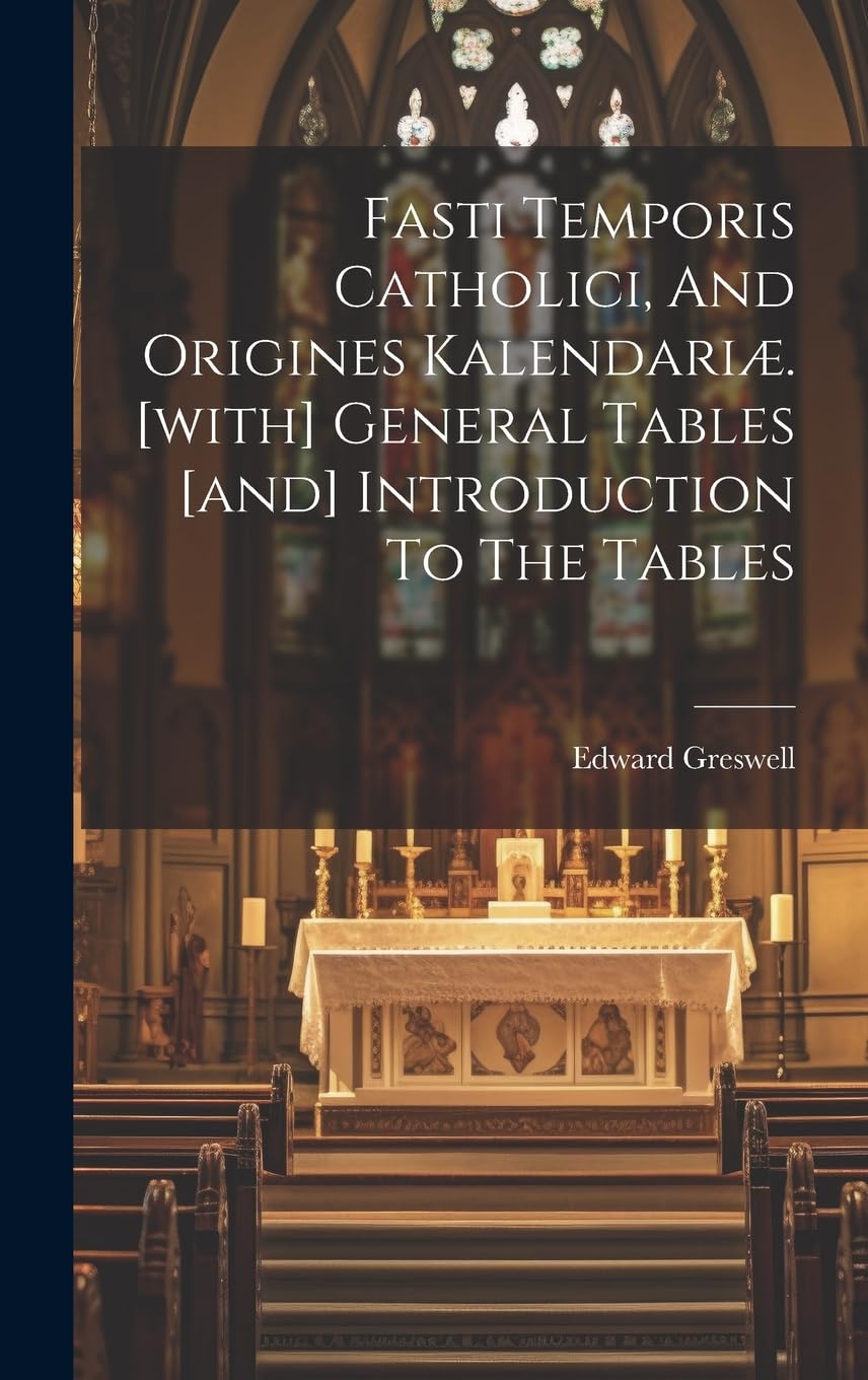 Fasti Temporis Catholici, And Origines Kalendariæ. General Tables Introduction To The Tables Politics & History