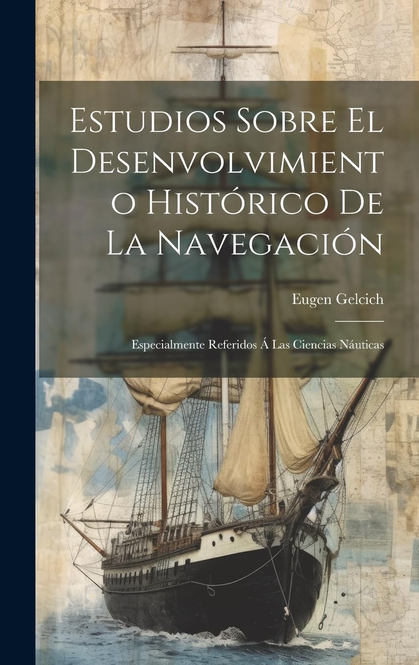 Estudios Sobre El Desenvolvimiento Histórico De La Navegación: Especialmente Referidos Á Las Ciencias Náuticas Politics & History