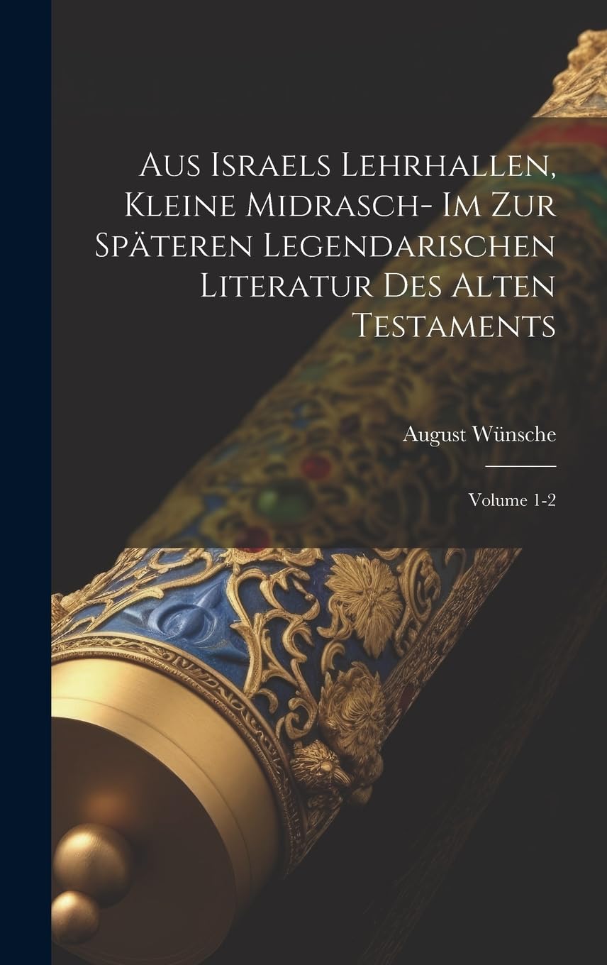 Aus Israels Lehrhallen, kleine Midrasch- im zur späteren legendarischen Literatur des Alten Testaments; Volume 1-2 Politics & History