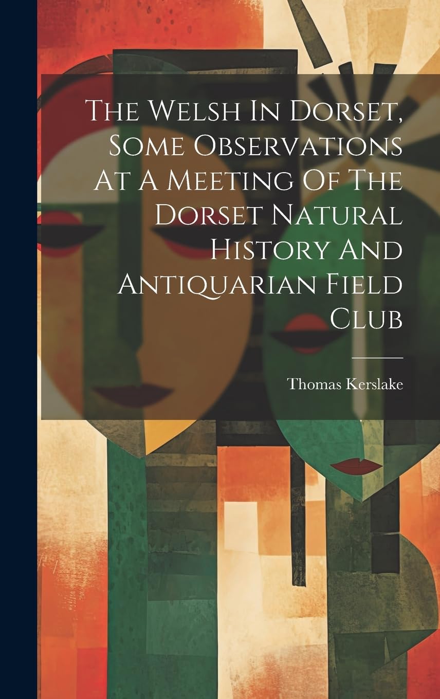 The Welsh In Dorset, Some Observations At A Meeting Of The Dorset Natural History And Antiquarian Field Club Social Sciences