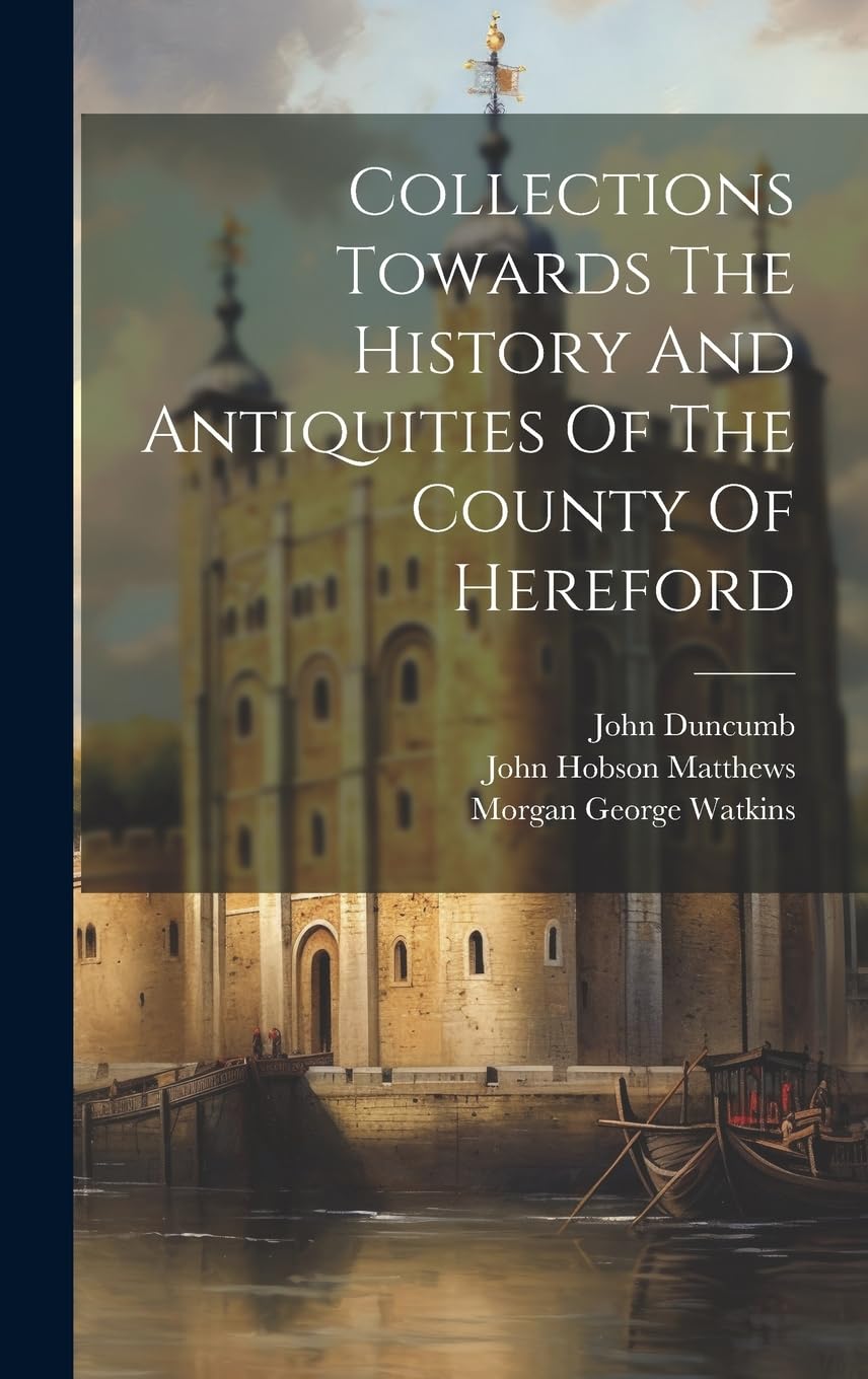 Collections Towards The History And Antiquities Of The County Of Hereford Politics & History