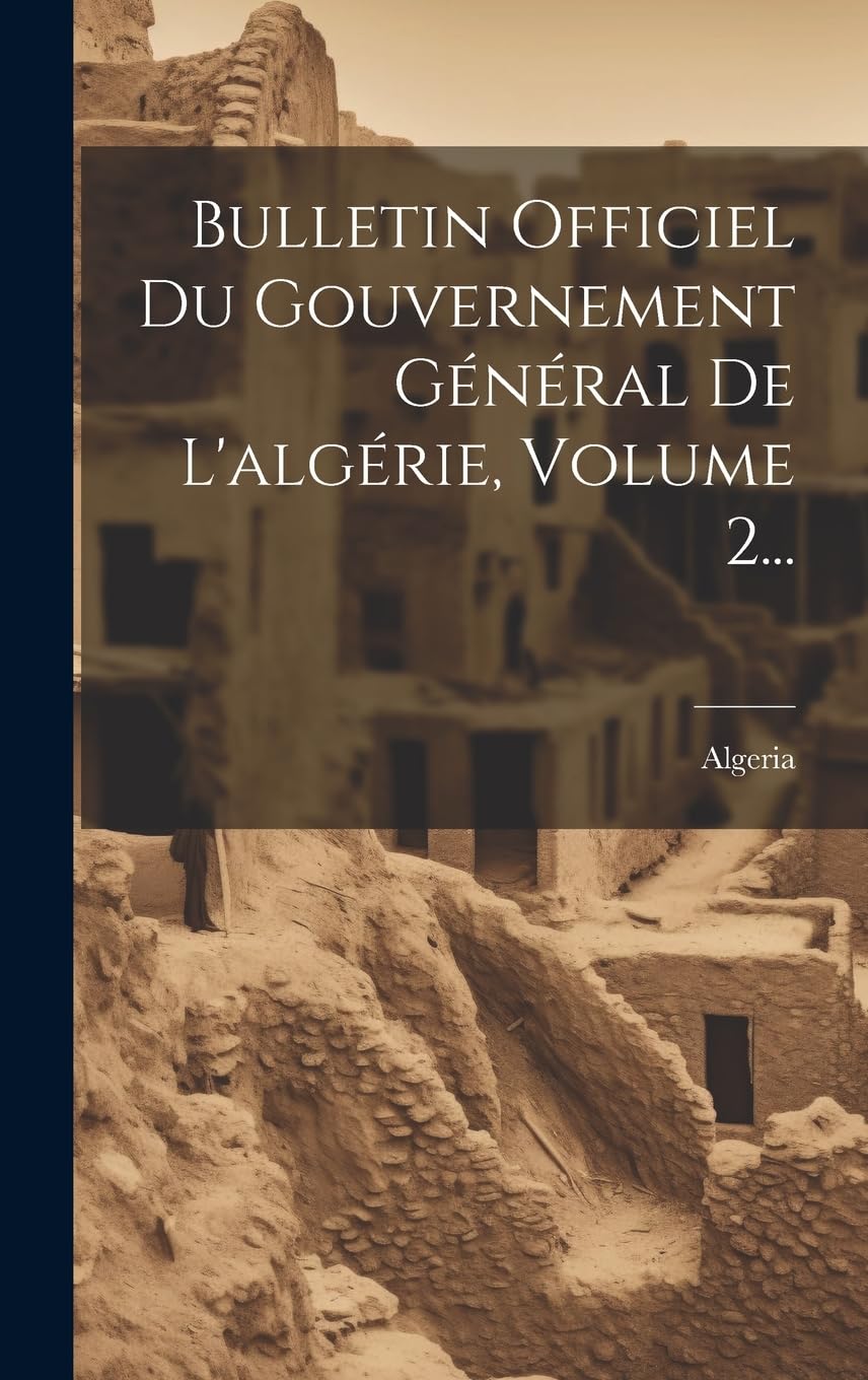 Bulletin Officiel Du Gouvernement Général De L'algérie, Volume 2... Politics & History