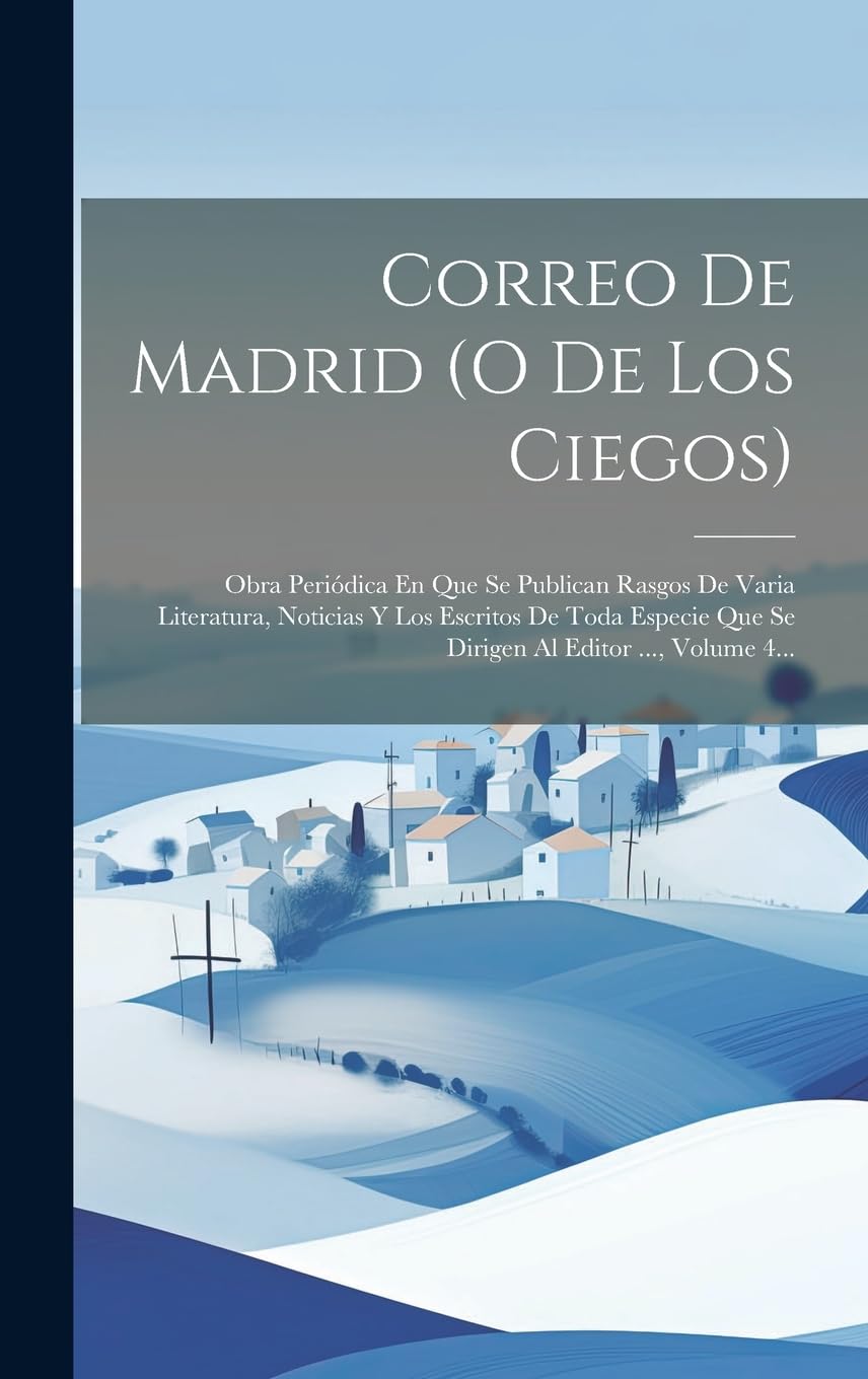 Correo De Madrid (o De Los Ciegos): Obra Periódica En Que Se Publican Rasgos De Varia Literatura, Noticias Y Los Escritos De Toda Especie Que Se Dirigen Al Editor ..., Volume 4... book