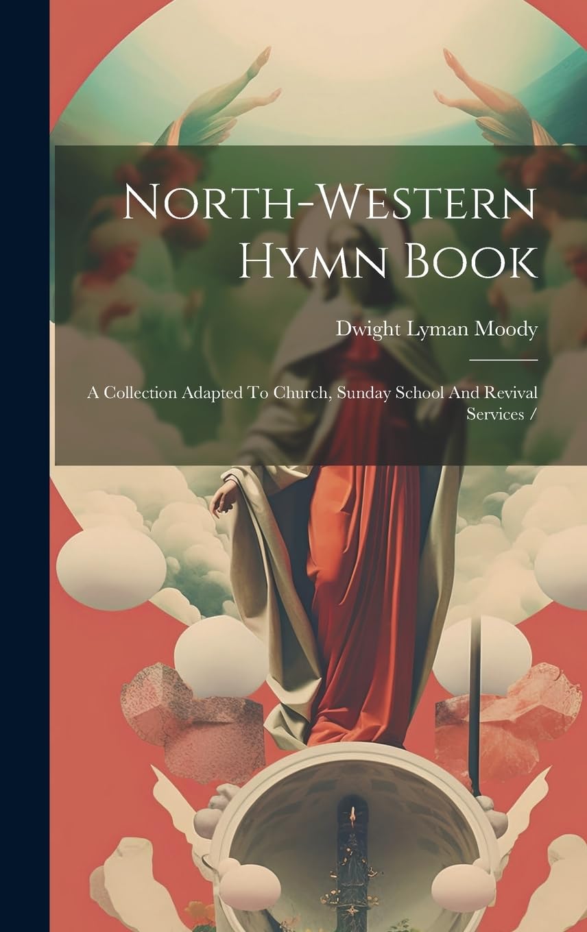 North-western Hymn Book: A Collection Adapted To Church, Sunday School And Revival Services / Arts & Music