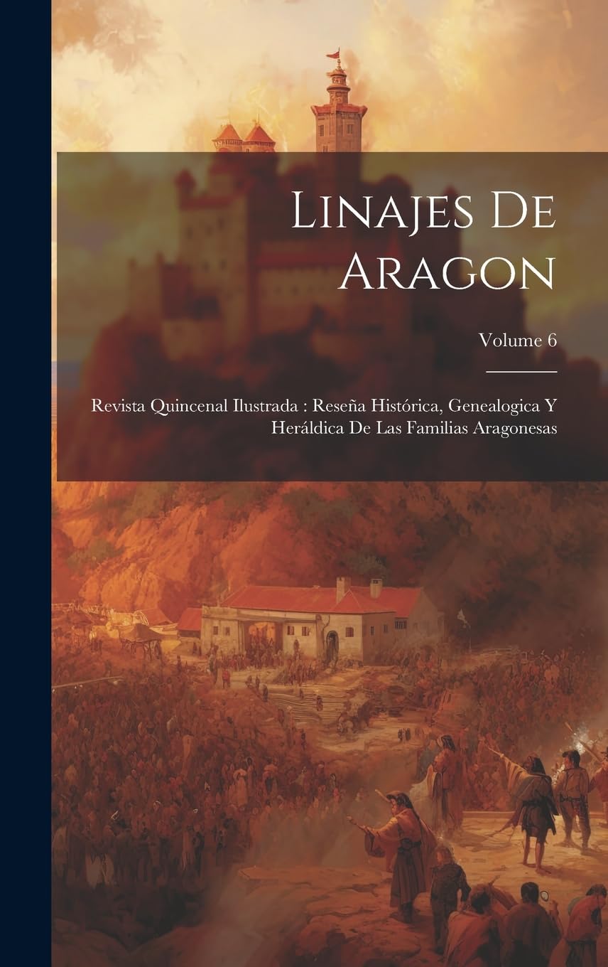 Linajes de Aragon: Revista quincenal ilustrada: Reseña histórica, genealogica y heráldica de las familias aragonesas; Volume 6 Politics & History