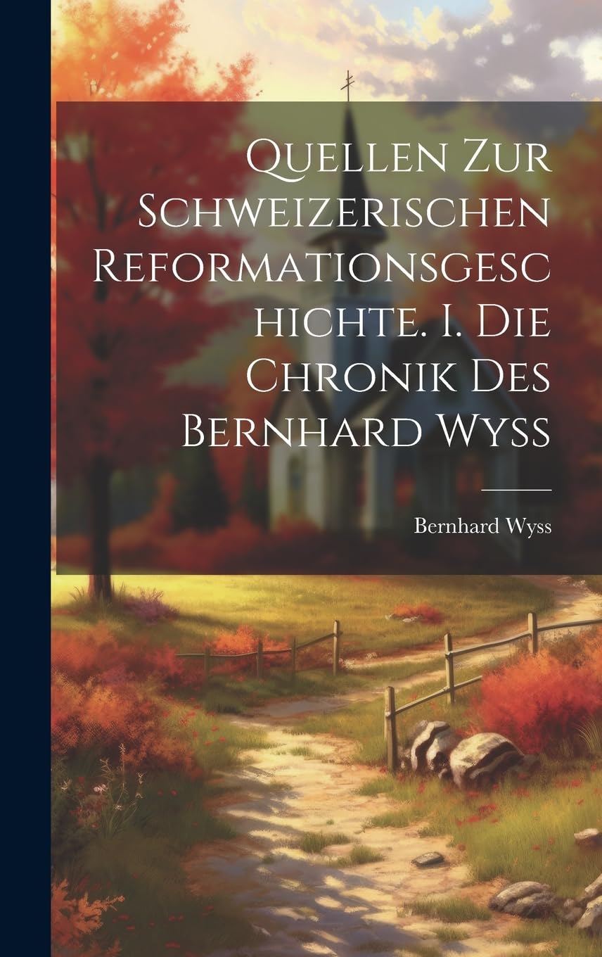 Quellen zur schweizerischen Reformationsgeschichte. I. Die Chronik des Bernhard Wyss Politics & History