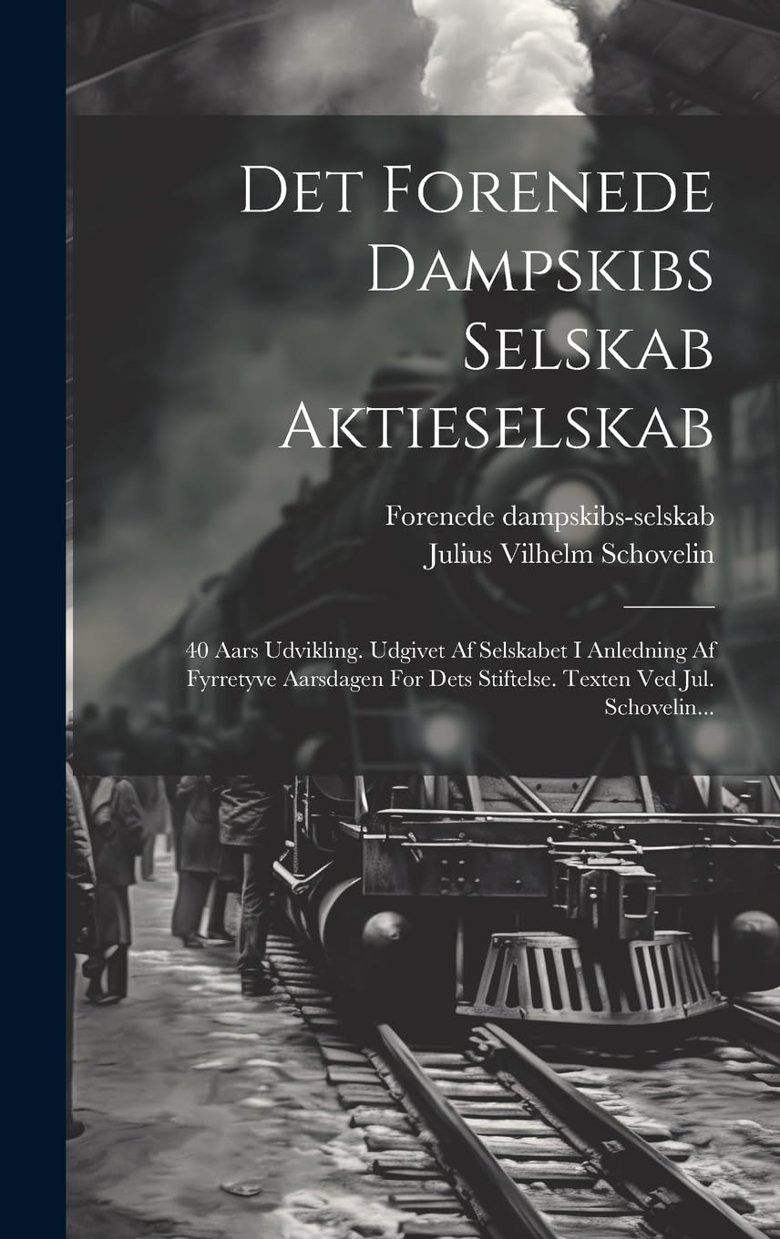 Det Forenede Dampskibs Selskab Aktieselskab: 40 Aars Udvikling. Udgivet Af Selskabet I Anledning Af Fyrretyve Aarsdagen For Dets Stiftelse. Texten Ved Jul. Schovelin... Business, Finance & Career